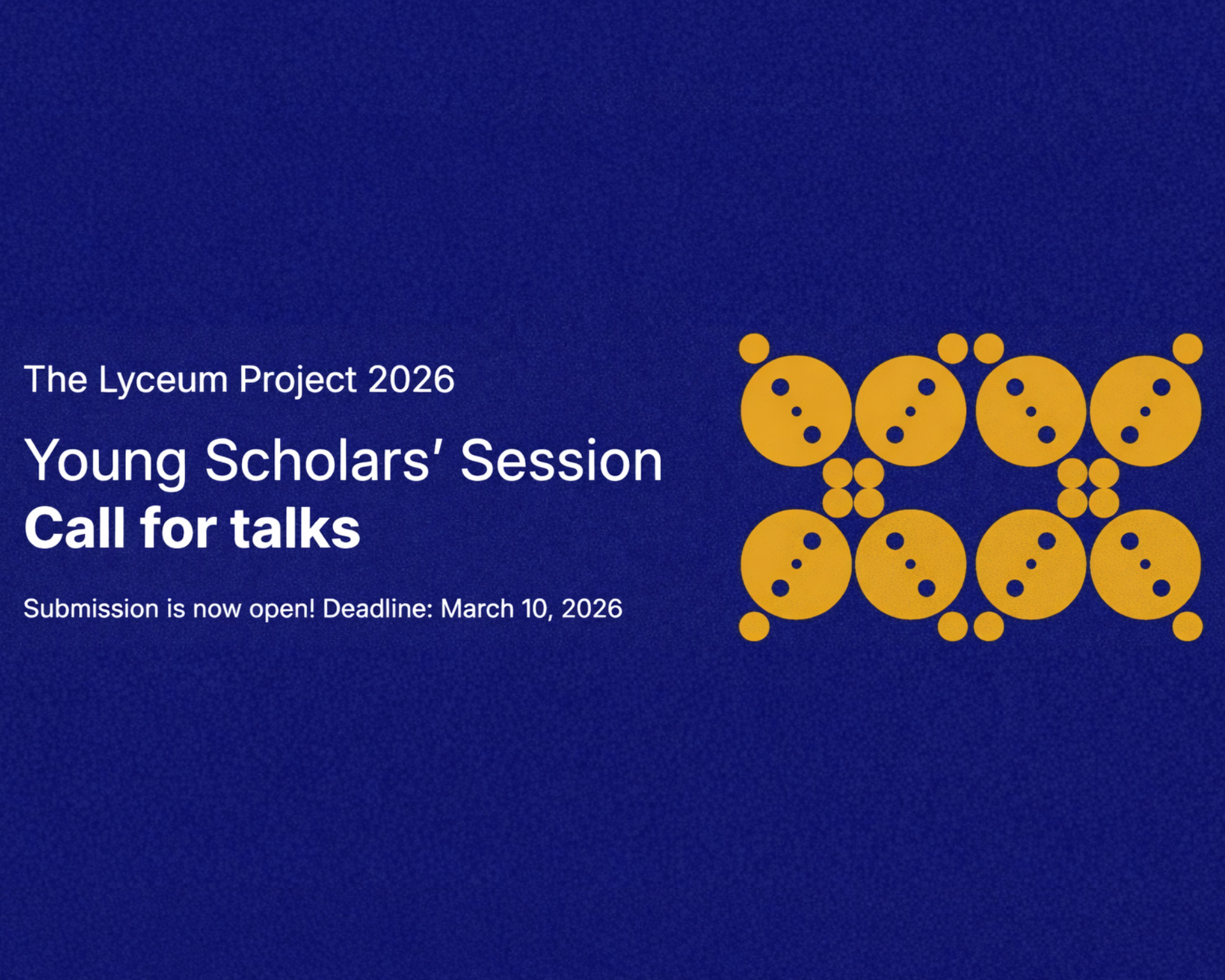 Banner for The Lyceum Project 2026 Young Scholars' Session announcing a call for talks, with submission open and a deadline of March 10, 2026, alongside a decorative pattern of gold circular shapes on a blue background.