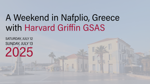 Event promo for “A Weekend in Nafplio, Greece with Harvard Griffin GSAS,” taking place July 12–13, 2025, featuring Harvard and Center for Hellenic Studies logos over a Nafplio town square.