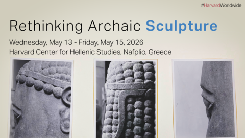 Poster for the "Rethinking Archaic Sculpture" conference, held May 13-15, 2026 at the Harvard Center for Hellenic Studies in Nafplio, Greece, organized by Seth Estrin and Rebecca Levitan, with three black‑and‑white close‑up photos of ancient sculptures, a QR code, and logos for Harvard's CHS Greece and King's College London.